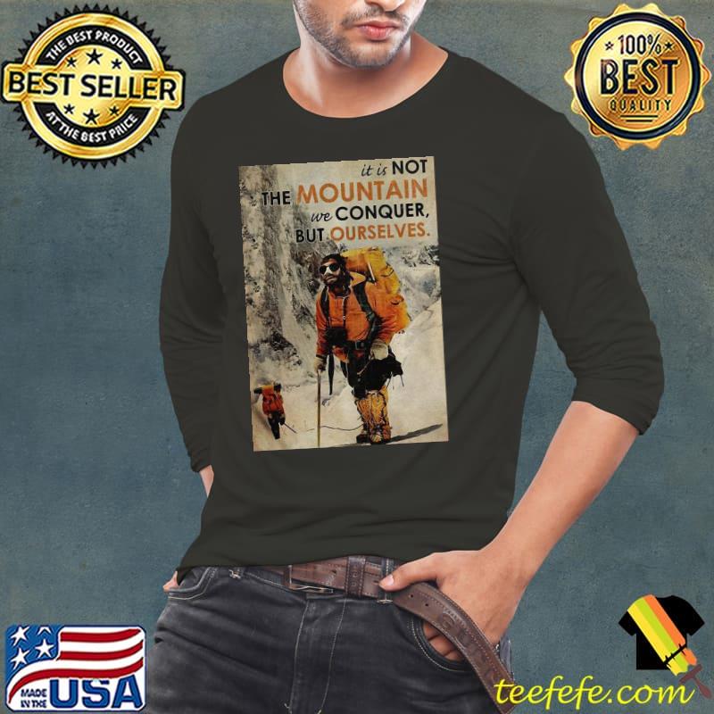 Awesome Cute It’s Not The Mountain We Conquer But Ourselves Mountaineering Shirt Long Sleeve Tee Awesome Cute It’s Not The Mountain We Conquer But Ourselves Mountaineering Shirt Long Sleeve Tee