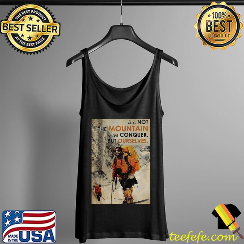 Awesome Cute It’s Not The Mountain We Conquer But Ourselves Mountaineering Shirt Tank Top Awesome Cute It’s Not The Mountain We Conquer But Ourselves Mountaineering Shirt Tank Top