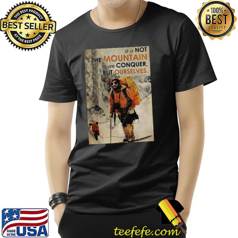 Awesome Cute It’s Not The Mountain We Conquer But Ourselves Mountaineering Shirt Unisex Awesome Cute It’s Not The Mountain We Conquer But Ourselves Mountaineering Shirt Unisex