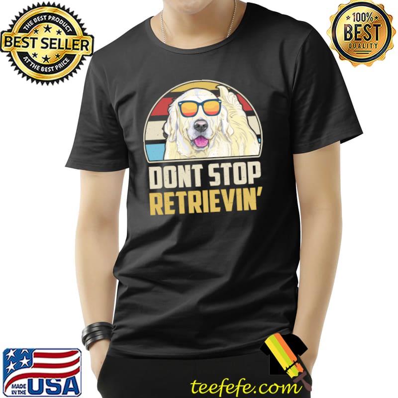 Awesome Dont Stop Retrieving Funny Golden Retriever Mom Dad Lover T-Shirt Unisex Awesome Dont Stop Retrieving Funny Golden Retriever Mom Dad Lover T-Shirt Unisex