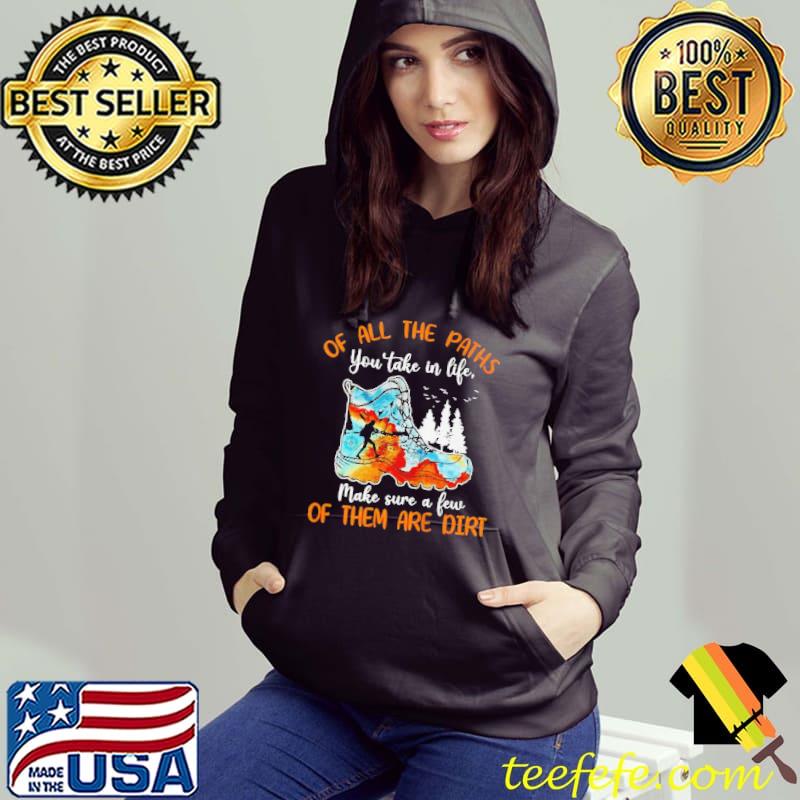 Awesome hiking of all the paths you take in life make sure a few shirt