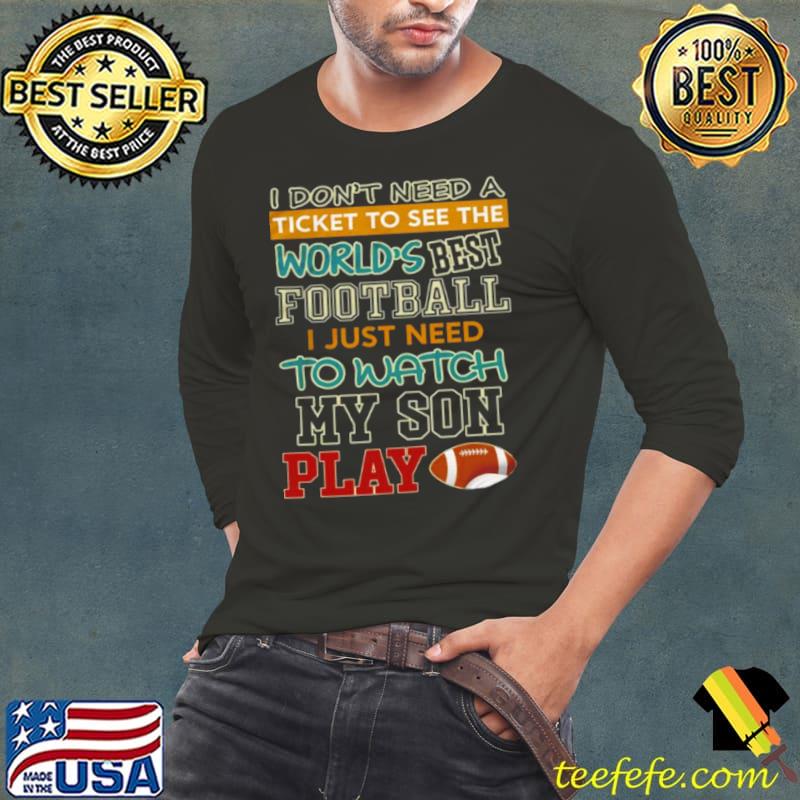 Awesome I don’t need a ticket to see the world’s best football i just need to watch my son play Long Sleeve Tee Awesome I don’t need a ticket to see the world’s best football i just need to watch my son play Long Sleeve Tee