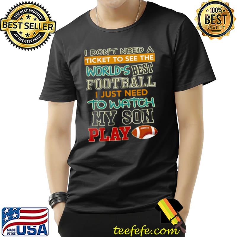 Awesome I don’t need a ticket to see the world’s best football i just need to watch my son play Unisex Awesome I don’t need a ticket to see the world’s best football i just need to watch my son play Unisex
