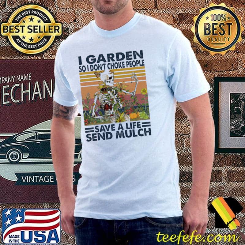 Awesome I Garden So I Don't Choke People Save A Life Send Mulch Vintage Shirt Unisex Awesome I Garden So I Don't Choke People Save A Life Send Mulch Vintage Shirt Unisex
