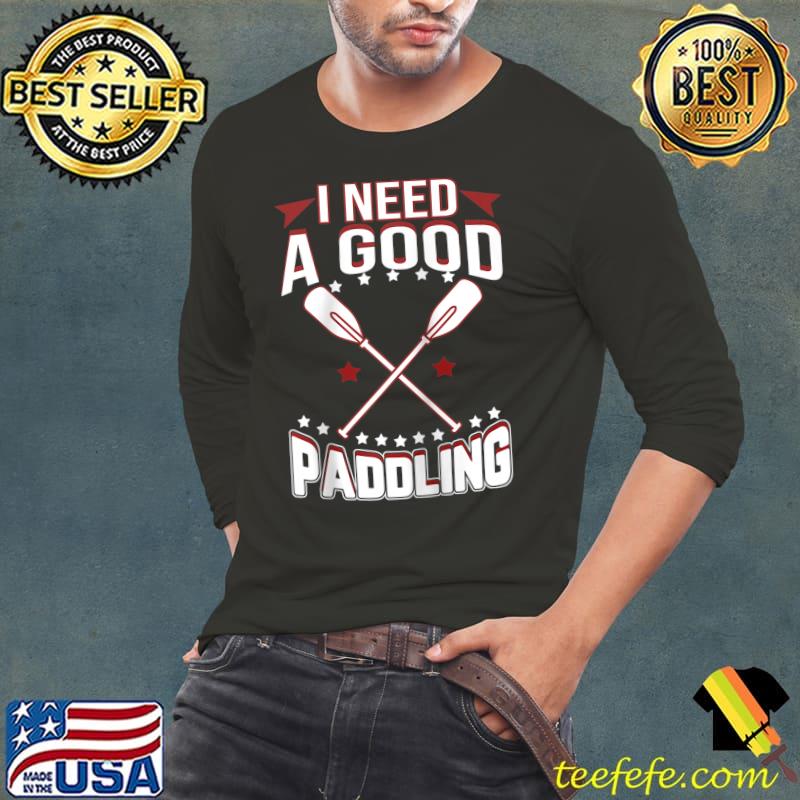 Awesome I Need A Good Paddling Shirt Funny River Rafting T- Long Sleeve Tee Awesome I Need A Good Paddling Shirt Funny River Rafting T- Long Sleeve Tee