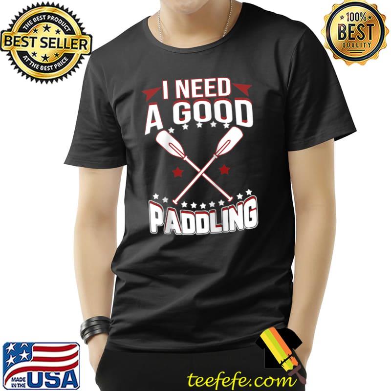 Awesome I Need A Good Paddling Shirt Funny River Rafting T- Unisex Awesome I Need A Good Paddling Shirt Funny River Rafting T- Unisex