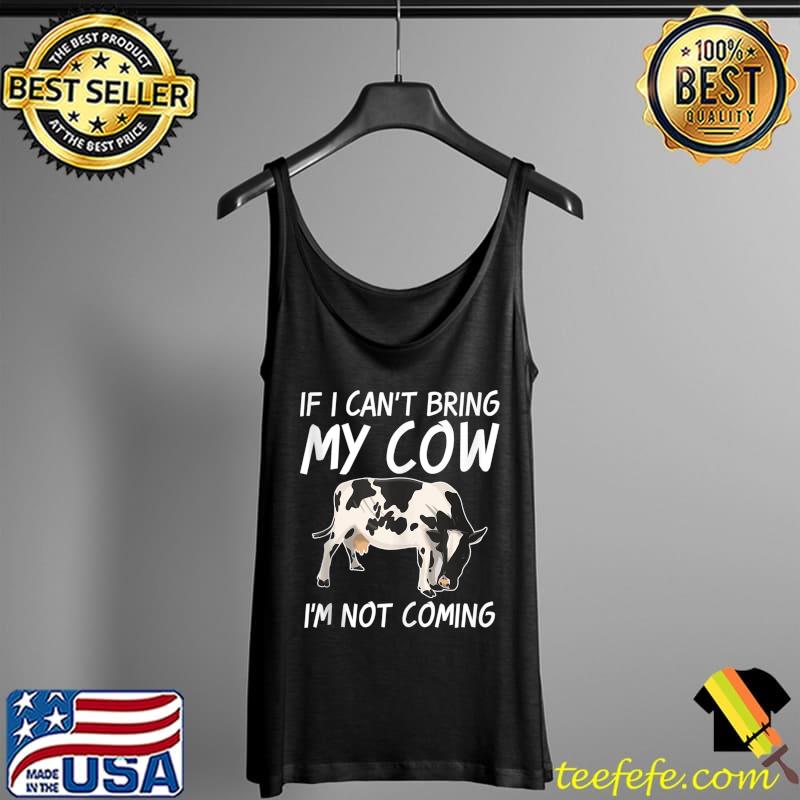 Awesome If i cant bring my Cow im not coming Cow Lover T- Tank Top Awesome If i cant bring my Cow im not coming Cow Lover T- Tank Top