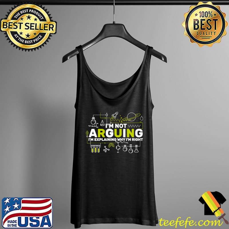 Awesome I'm not Arguing I'm Explaining why I'm Right Science T- Tank Top Awesome I'm not Arguing I'm Explaining why I'm Right Science T- Tank Top
