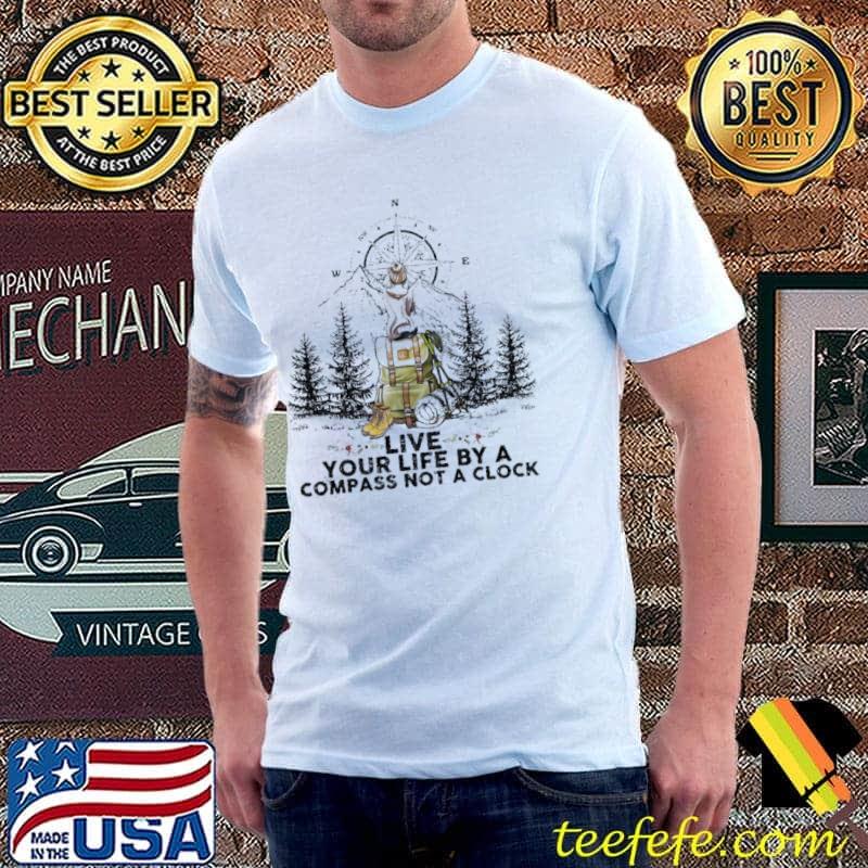 Awesome Live Your Life By A Compass Not a Clock Shirt Unisex Awesome Live Your Life By A Compass Not a Clock Shirt Unisex