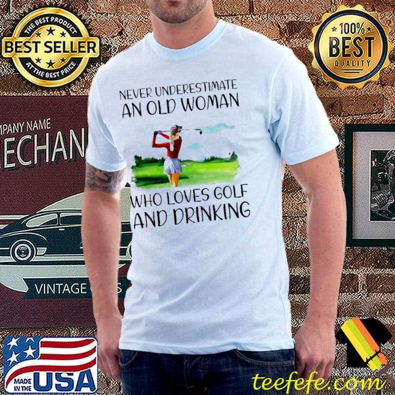 Awesome Never Underestimate An Old Woman Who Loves Golf And Drinking Shirt Unisex Awesome Never Underestimate An Old Woman Who Loves Golf And Drinking Shirt Unisex
