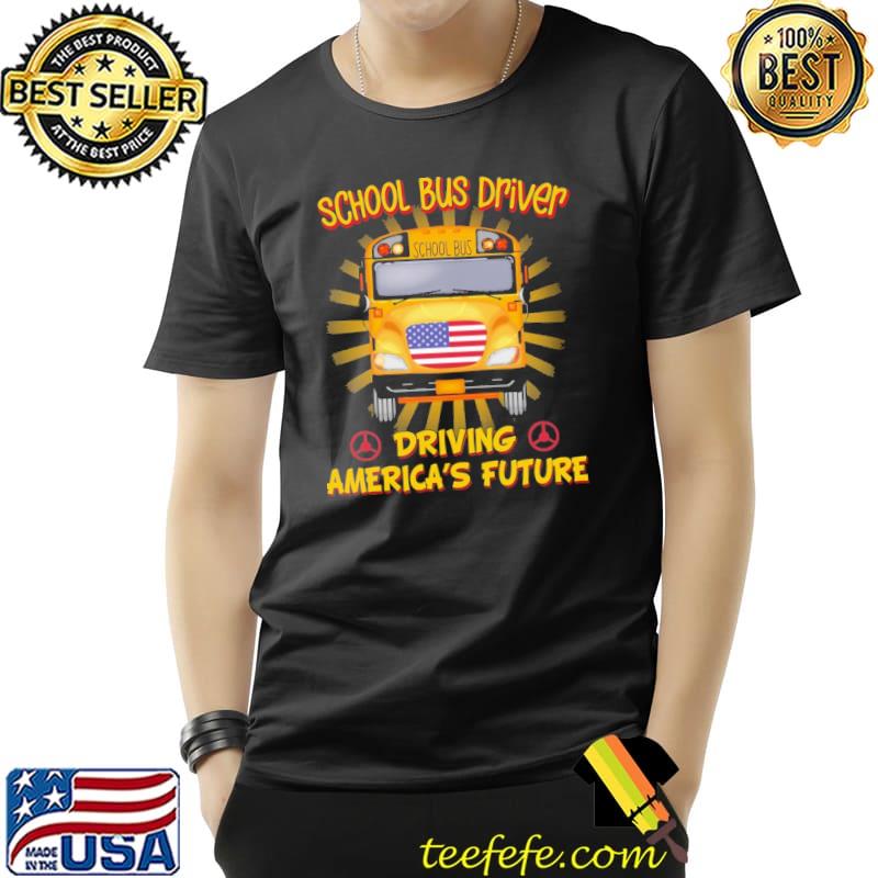 Awesome School Bus Driver Driving America's Future Shirt Unisex Awesome School Bus Driver Driving America's Future Shirt Unisex