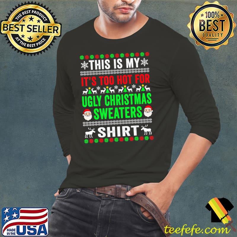 Awesome This Is My It's Too Hot For Ugly Christmas Sweaters T- Long Sleeve Tee Awesome This Is My It's Too Hot For Ugly Christmas Sweaters T- Long Sleeve Tee