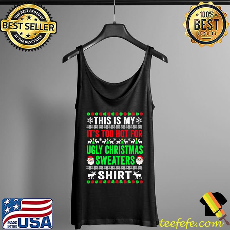 Awesome This Is My It's Too Hot For Ugly Christmas Sweaters T- Tank Top Awesome This Is My It's Too Hot For Ugly Christmas Sweaters T- Tank Top