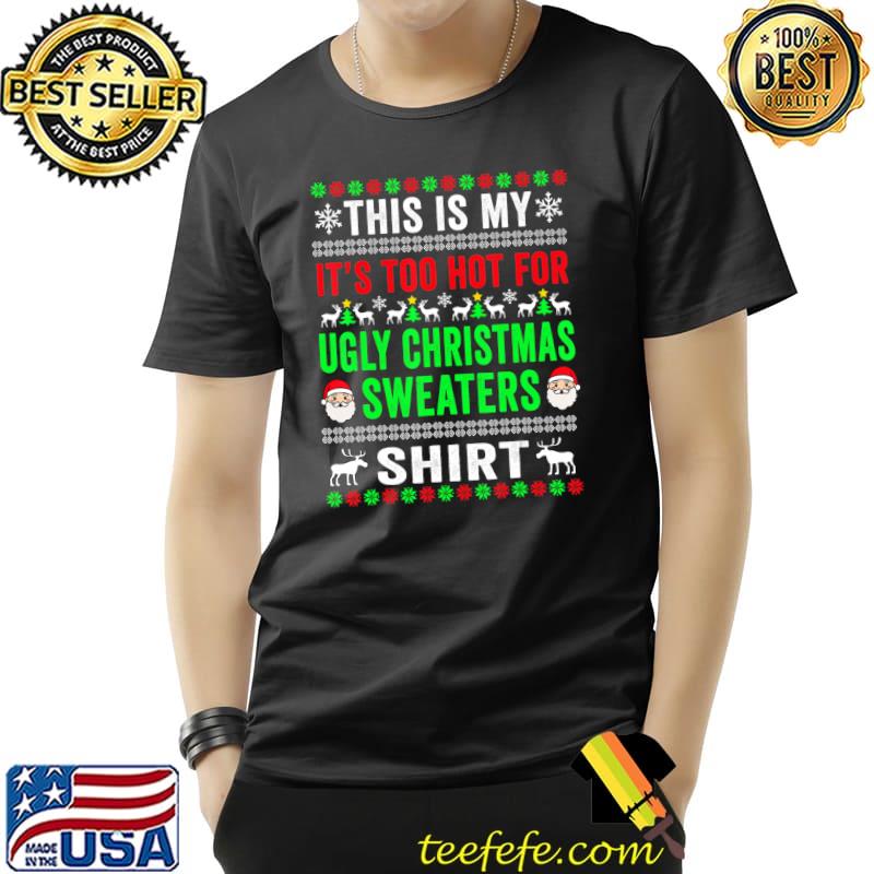 Awesome This Is My It's Too Hot For Ugly Christmas Sweaters T- Unisex Awesome This Is My It's Too Hot For Ugly Christmas Sweaters T- Unisex
