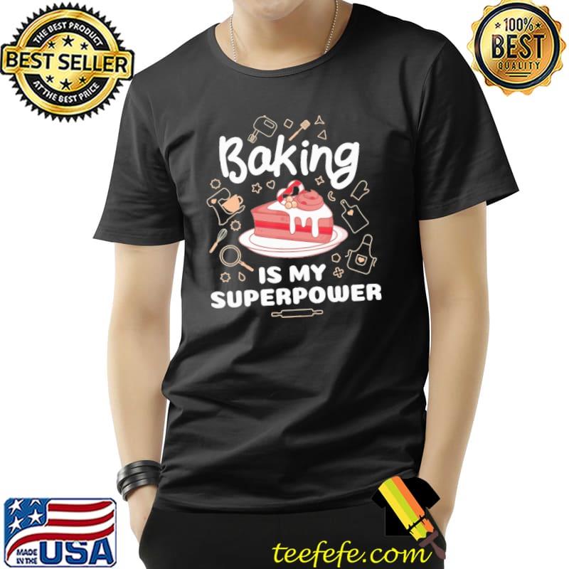 Baking Is My Superpower Baker Shirt Unisex Baking Is My Superpower Baker Shirt Unisex