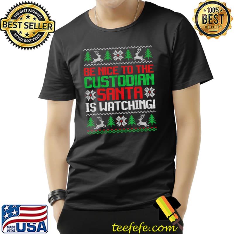 Be Nice To The Custodian Santa Is Watching Shirt Funny Xmas T-Shirt Unisex Be Nice To The Custodian Santa Is Watching Shirt Funny Xmas T-Shirt Unisex