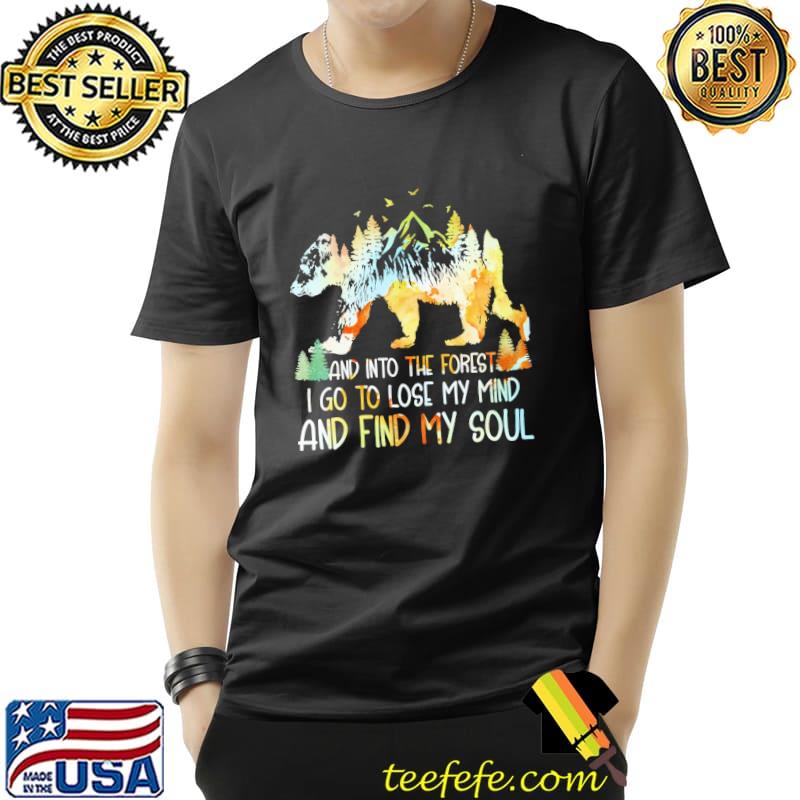 Bear And In To The Forest I Go To Lose My Mind And Find My Soul Shirt Unisex Bear And In To The Forest I Go To Lose My Mind And Find My Soul Shirt Unisex