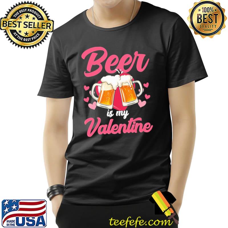 Beer Is My Valentine Shirt Unisex Beer Is My Valentine Shirt Unisex