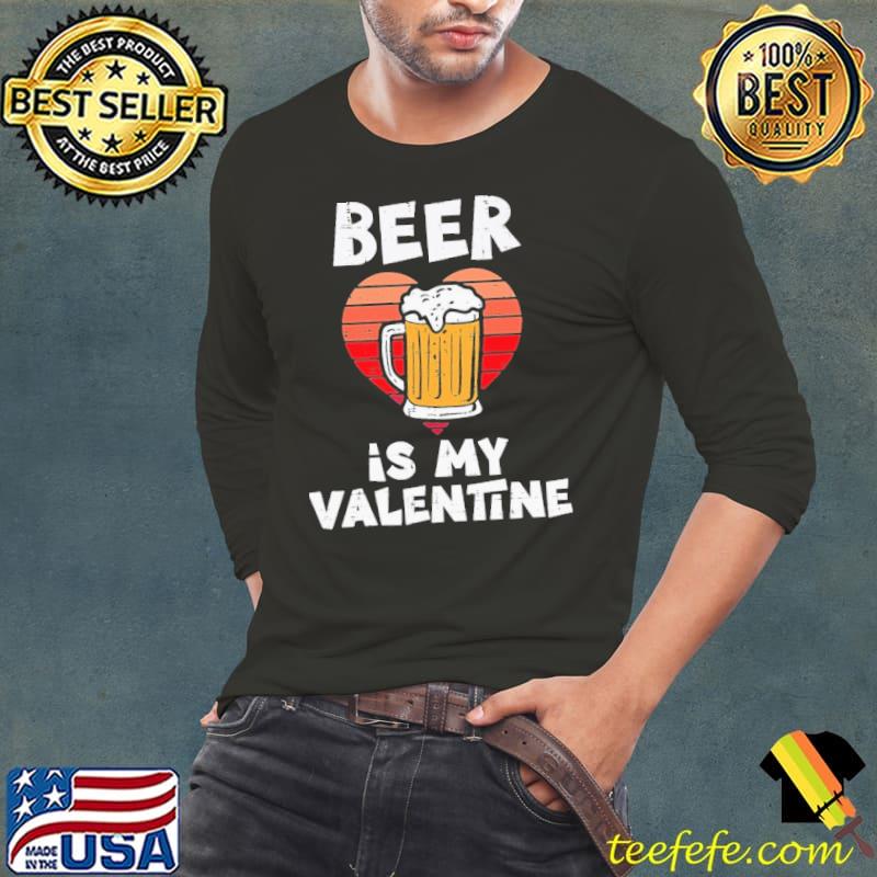 Beer Is My Valentine Vintage Shirt Long Sleeve Tee Beer Is My Valentine Vintage Shirt Long Sleeve Tee