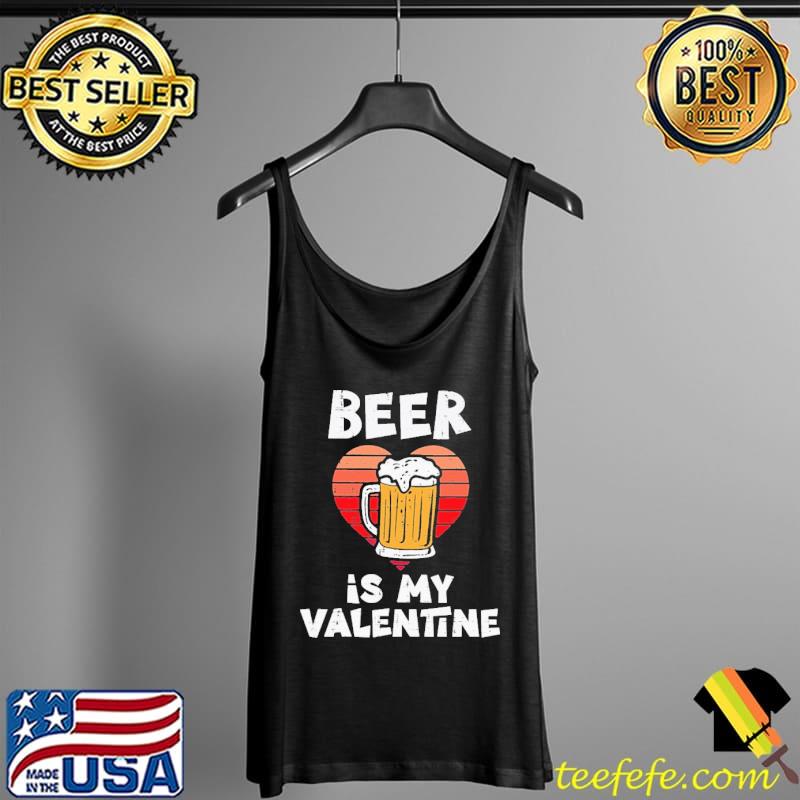 Beer Is My Valentine Vintage Shirt Tank Top Beer Is My Valentine Vintage Shirt Tank Top