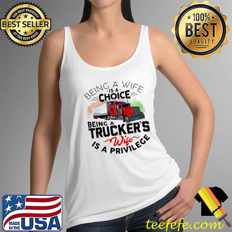 Being A Wife Is A Choice Being A Trucker's Wife Is A Privilege Shirt Tank Top Being A Wife Is A Choice Being A Trucker's Wife Is A Privilege Shirt Tank Top