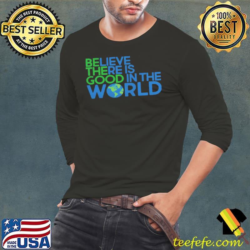 Believe there is good in the world Long Sleeve Tee Believe there is good in the world Long Sleeve Tee