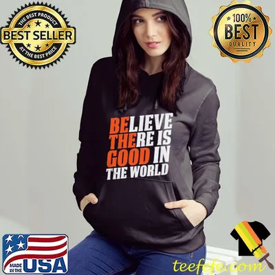 Believe There Is Good In The World Be The Good Quotes Shirt