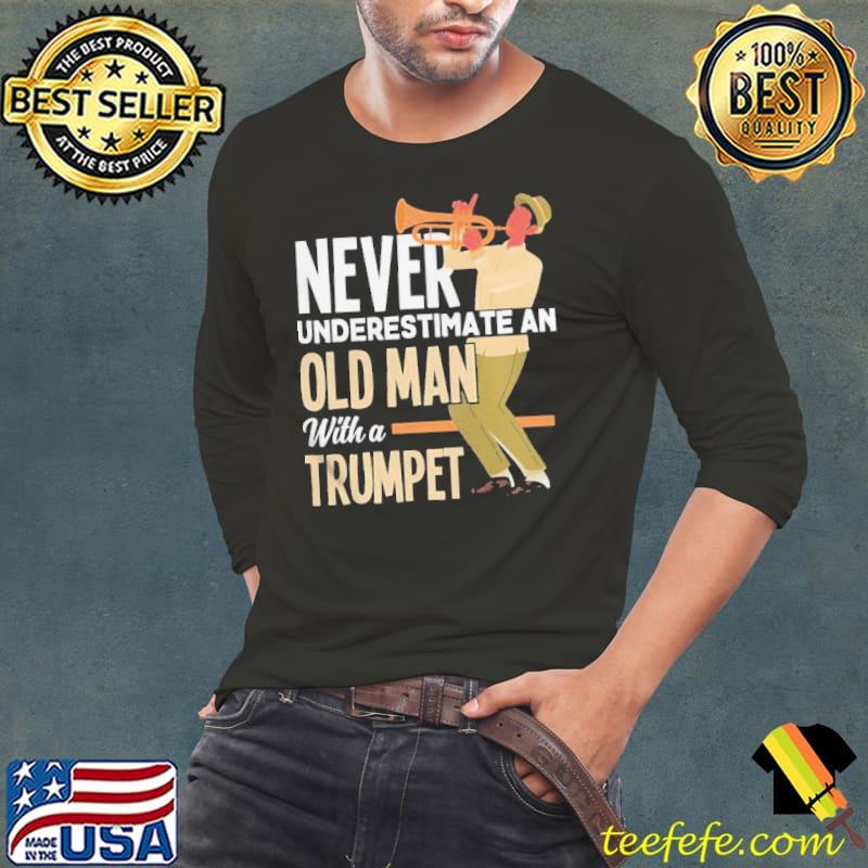 Best Awesome Never Underestimate An Old Man With A Trumpet Shirt Long Sleeve Tee Best Awesome Never Underestimate An Old Man With A Trumpet Shirt Long Sleeve Tee