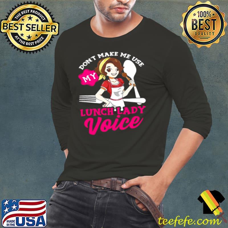 Best Don’t Make Me Use My Lunch Lady Voice Cafeteria Worker Shirt Long Sleeve Tee Best Don’t Make Me Use My Lunch Lady Voice Cafeteria Worker Shirt Long Sleeve Tee