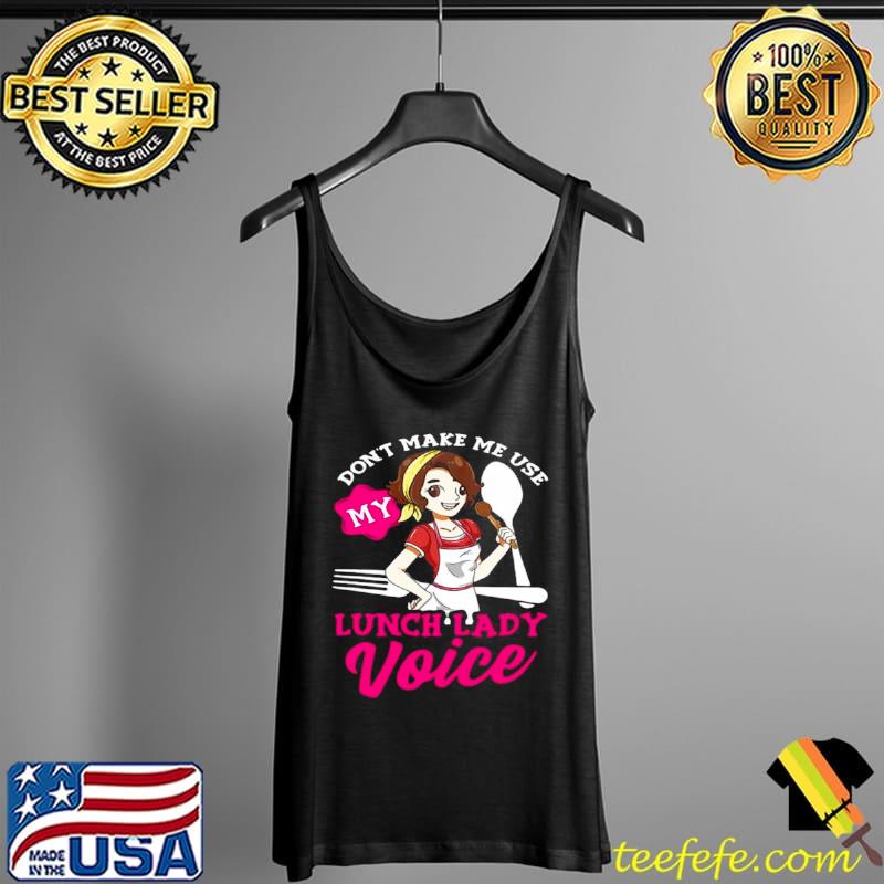 Best Don’t Make Me Use My Lunch Lady Voice Cafeteria Worker Shirt Tank Top Best Don’t Make Me Use My Lunch Lady Voice Cafeteria Worker Shirt Tank Top