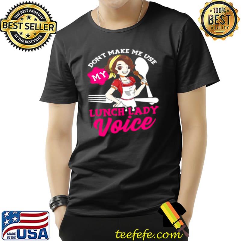 Best Don’t Make Me Use My Lunch Lady Voice Cafeteria Worker Shirt Unisex Best Don’t Make Me Use My Lunch Lady Voice Cafeteria Worker Shirt Unisex