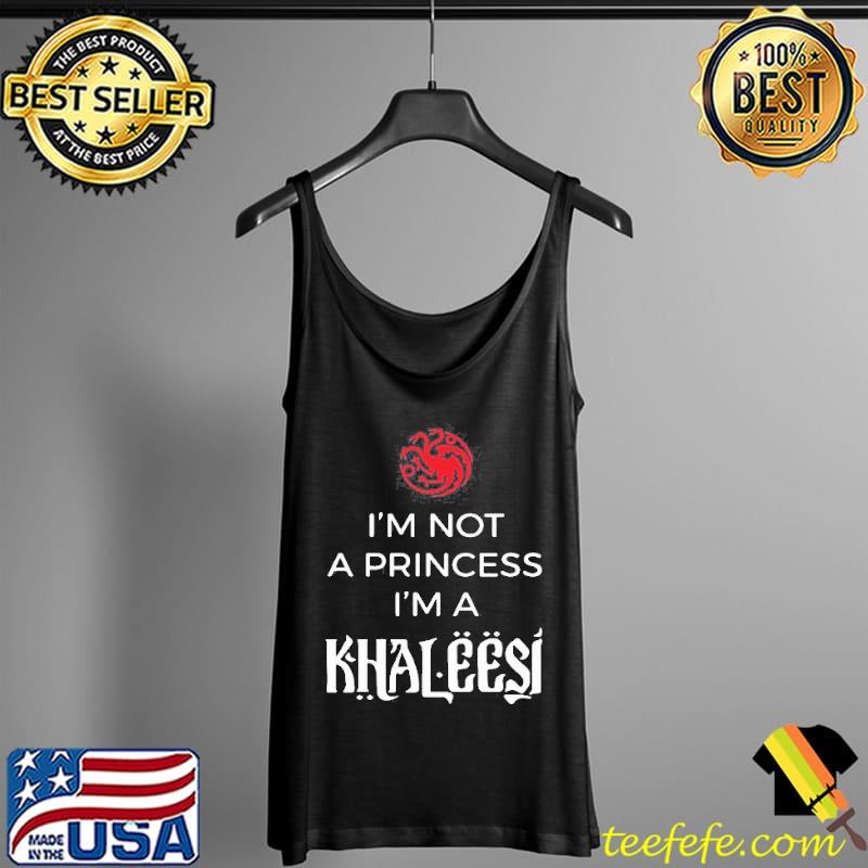 Best Dragon I’m Not A Princess I’m A Khaleesi T- Tank Top Best Dragon I’m Not A Princess I’m A Khaleesi T- Tank Top