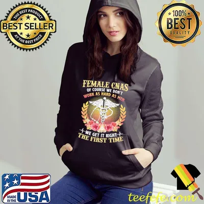 Best Female CNAS Of Course We Don't Work As Hand As Men We Get It Right The First Time Shirt
