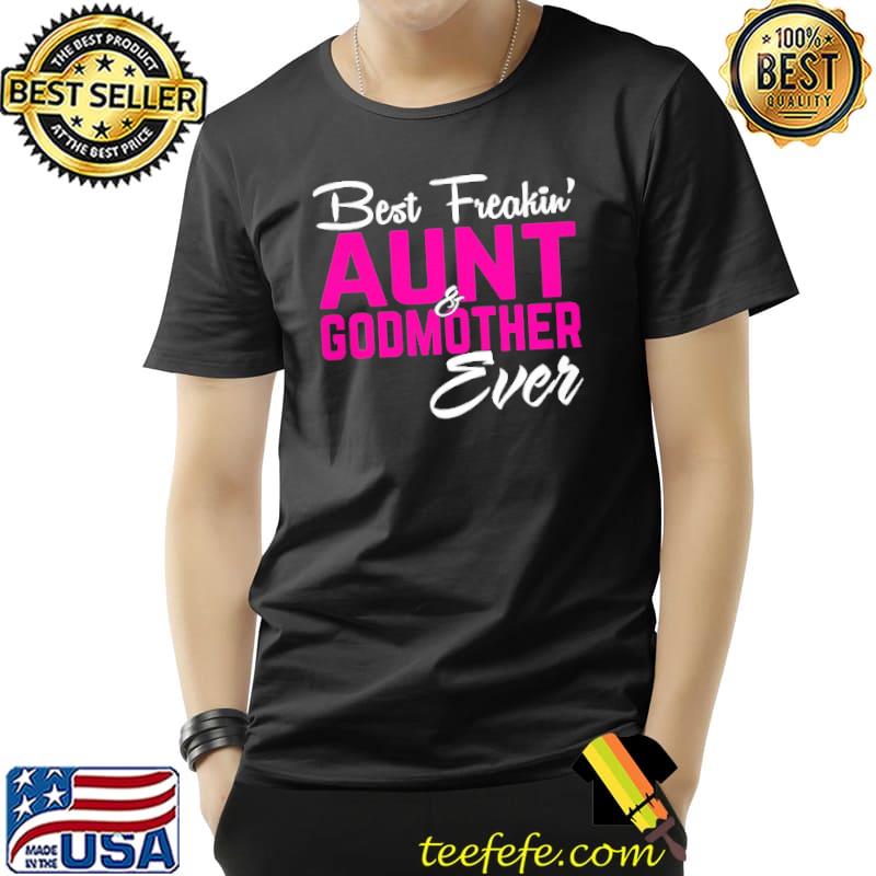 Best Freakin Aunt Godmother Ever Shirt Unisex Best Freakin Aunt Godmother Ever Shirt Unisex