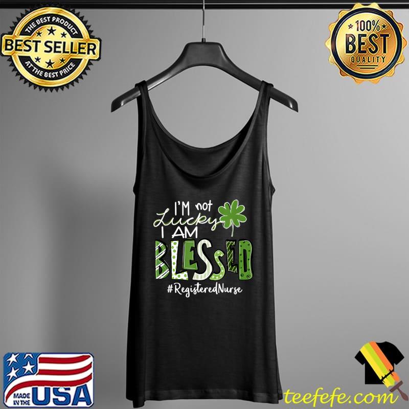 Best I'm Not Lucky I Am Blessed Registered Nurse St Patrick's Day T-Shirt Tank Top Best I'm Not Lucky I Am Blessed Registered Nurse St Patrick's Day T-Shirt Tank Top
