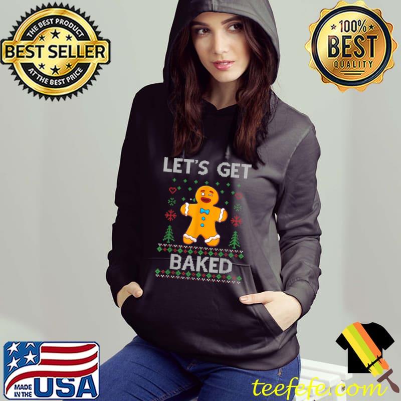 Best Let s Get Baked Funny Gingerbread Ugly Christmas Sweater T Shirt Teefefe Premium LLC