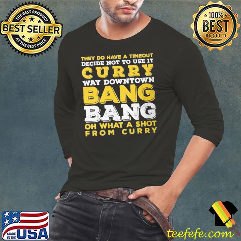 Best THey do Have A Timeout Decide Not To Use It Curry Way Downtown Bang Bang Oh What A Shot From Curry Shirt Long Sleeve Tee Best THey do Have A Timeout Decide Not To Use It Curry Way Downtown Bang Bang Oh What A Shot From Curry Shirt Long Sleeve Tee