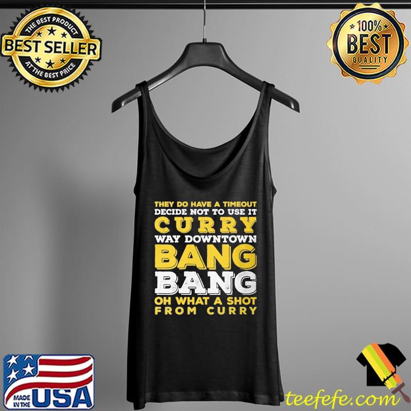 Best THey do Have A Timeout Decide Not To Use It Curry Way Downtown Bang Bang Oh What A Shot From Curry Shirt Tank Top Best THey do Have A Timeout Decide Not To Use It Curry Way Downtown Bang Bang Oh What A Shot From Curry Shirt Tank Top