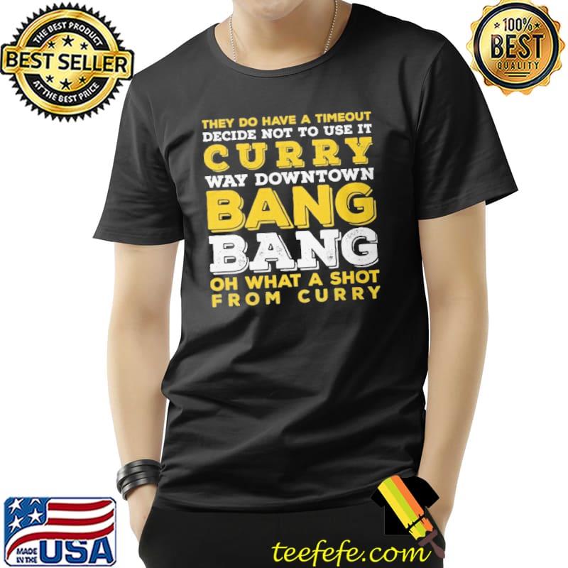 Best THey do Have A Timeout Decide Not To Use It Curry Way Downtown Bang Bang Oh What A Shot From Curry Shirt Unisex Best THey do Have A Timeout Decide Not To Use It Curry Way Downtown Bang Bang Oh What A Shot From Curry Shirt Unisex