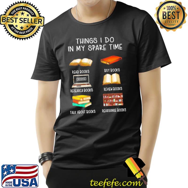 Best Things I Do In My Spare Time Read Books Buy Books Research Books Shirt Unisex Best Things I Do In My Spare Time Read Books Buy Books Research Books Shirt Unisex