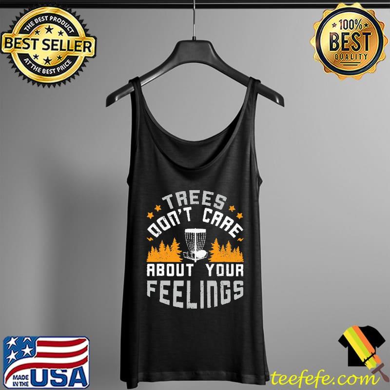 Best Trees Don't Care About Your Feelings Shirt Tank Top Best Trees Don't Care About Your Feelings Shirt Tank Top
