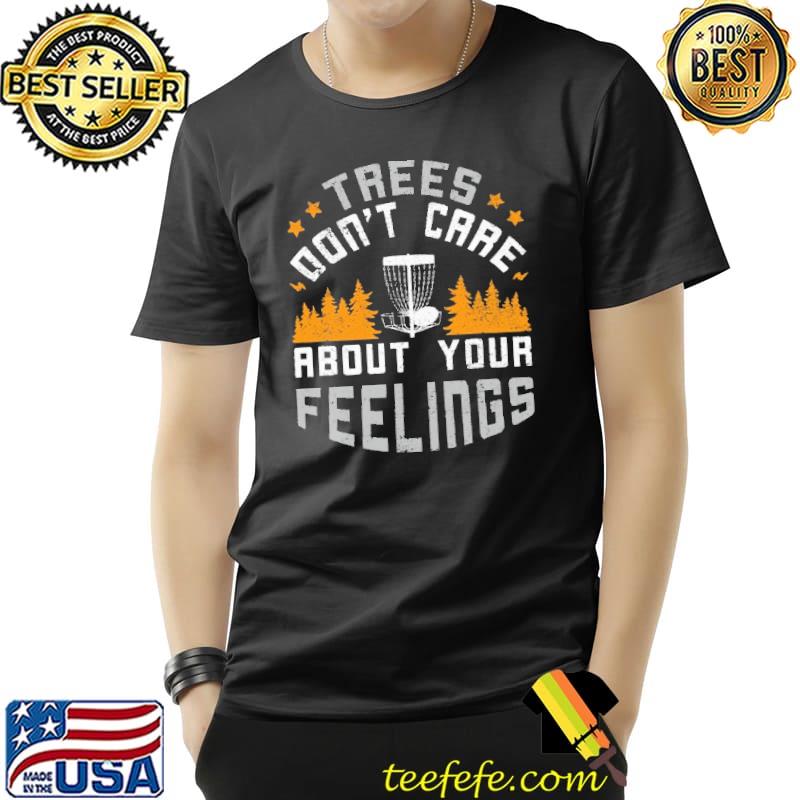 Best Trees Don't Care About Your Feelings Shirt Unisex Best Trees Don't Care About Your Feelings Shirt Unisex