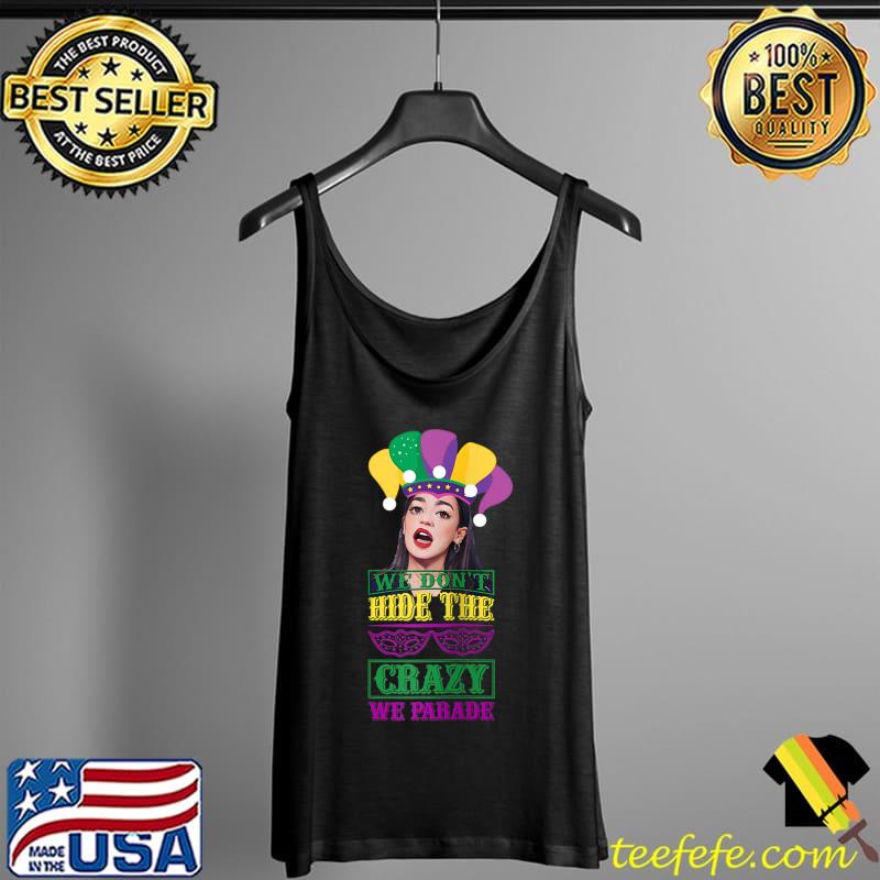 Best We don't hide the crazy we parade T-Shirt Tank Top Best We don't hide the crazy we parade T-Shirt Tank Top