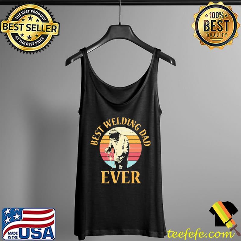 Best Welding Dad Ever Vintage Shirt Tank Top Best Welding Dad Ever Vintage Shirt Tank Top