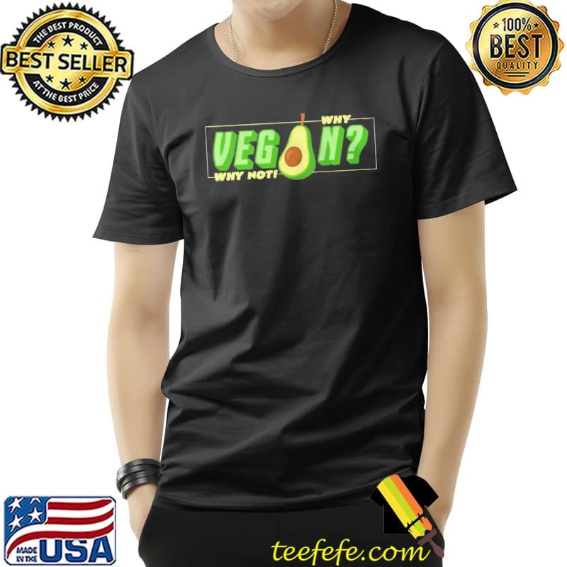 Best Why Vegan Why Not Avocado Shirt Unisex Best Why Vegan Why Not Avocado Shirt Unisex