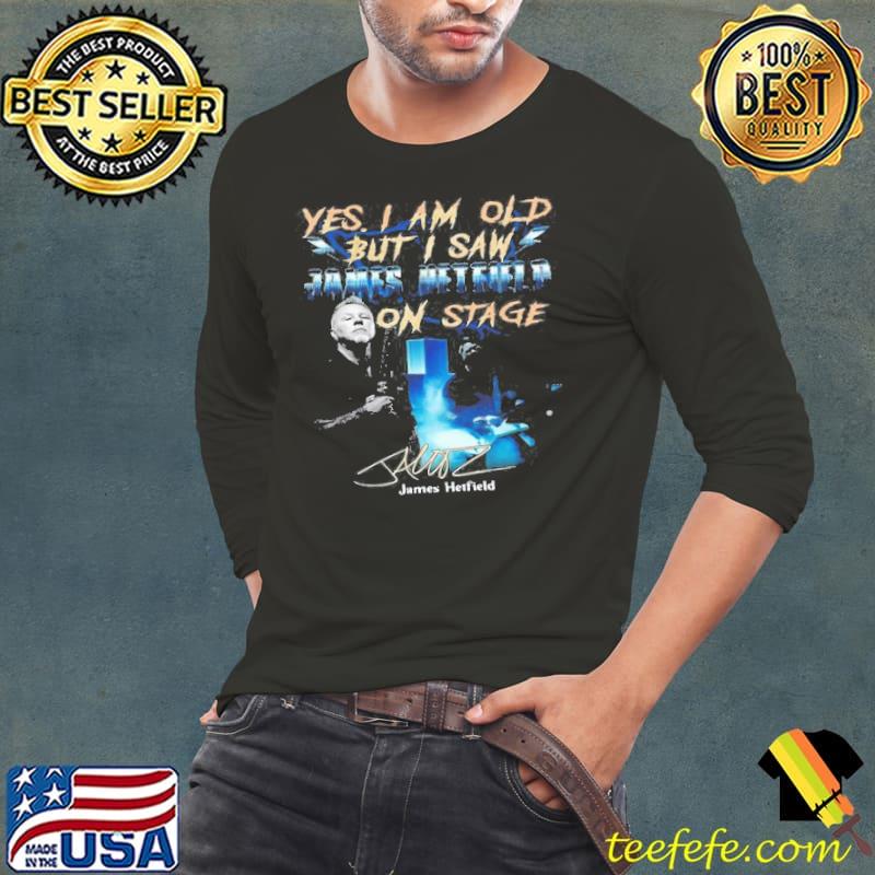 Best Yes I Am Old But I Saw James Hetfield On Stage Signature Long Sleeve Tee Best Yes I Am Old But I Saw James Hetfield On Stage Signature Long Sleeve Tee
