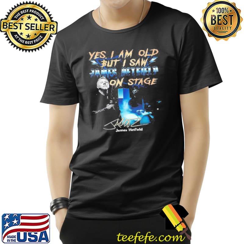 Best Yes I Am Old But I Saw James Hetfield On Stage Signature Unisex Best Yes I Am Old But I Saw James Hetfield On Stage Signature Unisex