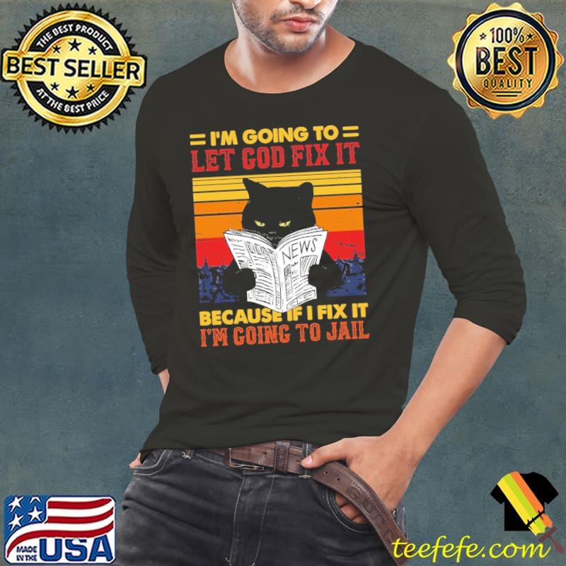 Black Cat Let God Fix It If I Fix I'm Going To Jail Vintage Long Sleeve Tee Black Cat Let God Fix It If I Fix I'm Going To Jail Vintage Long Sleeve Tee