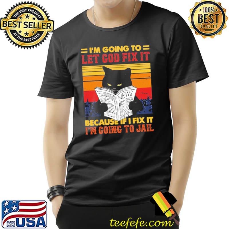 Black Cat Let God Fix It If I Fix I'm Going To Jail Vintage Unisex Black Cat Let God Fix It If I Fix I'm Going To Jail Vintage Unisex