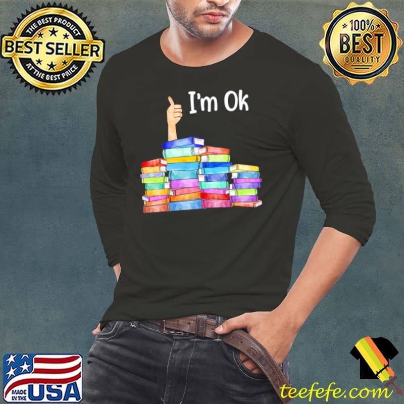 Books I’m Ok Shirt Long Sleeve Tee Books I’m Ok Shirt Long Sleeve Tee